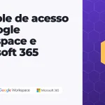 Controle de acesso ao Google Workspace e Microsoft 365: o guia